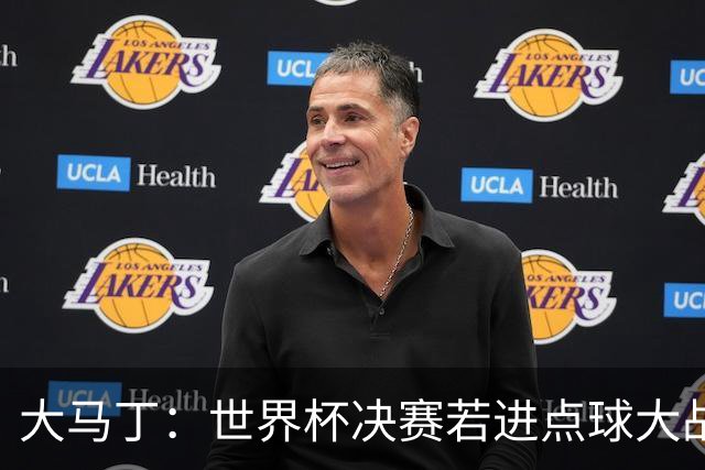 大马丁：世界杯决赛若进点球大战我们必赢；决赛阴谋论很荒谬